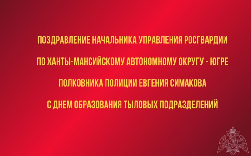 Поздравление начальника Управления Росгвардии по ХМАО – Югре с Днем образования тыловых подразделений