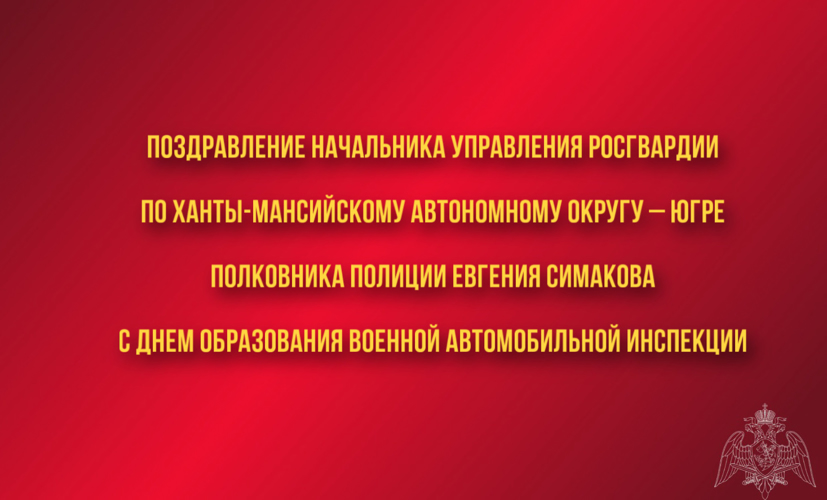 Поздравление начальника Управления Росгвардии по ХМАО – Югре с Днем образования военной автомобильной инспекции