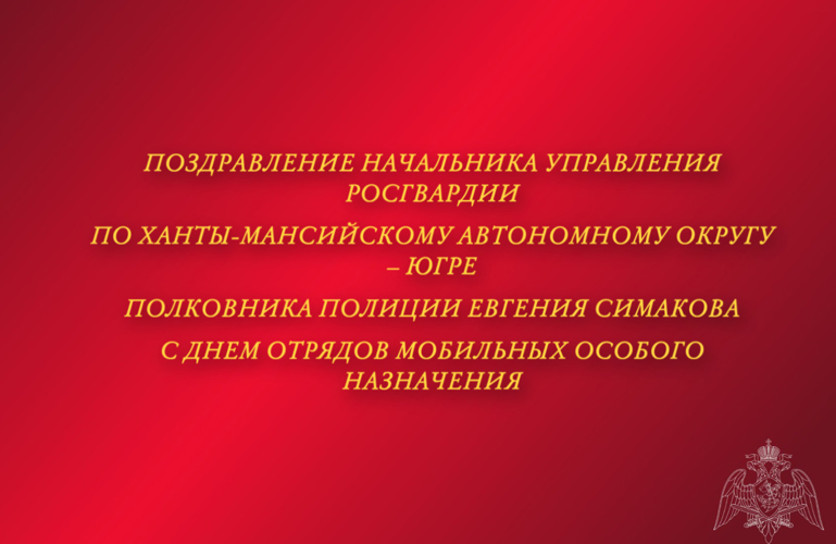 Поздравление начальника Управления Росгвардии по ХМАО – Югре полковника полиции Евгения Симакова с Днём отрядов мобильных особого назначения