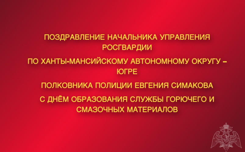 Поздравление начальника Управления Росгвардии по ХМАО – Югре полковника полиции Евгения Симакова с Днём образования службы горючего и смазочных материалов