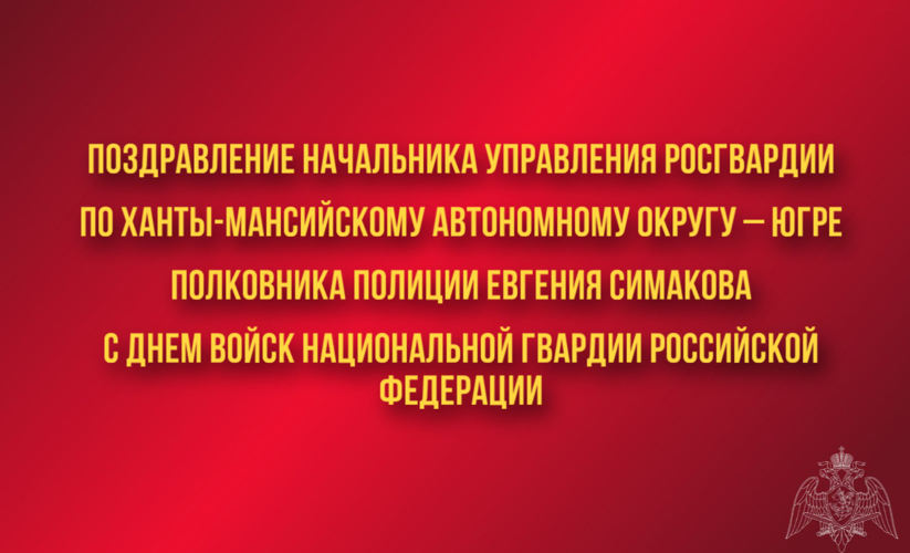 Поздравление начальника Управления Росгвардии по ХМАО – Югре полковника полиции Днем войск национальной гвардии Российской Федерации