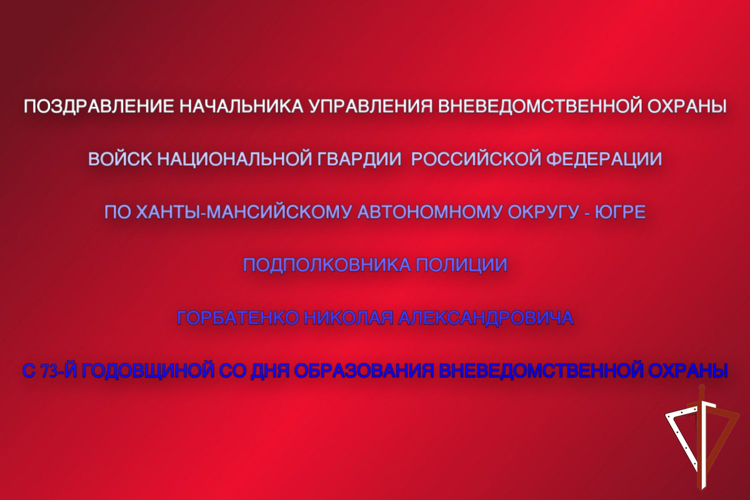 Поздравление начальника Управления вневедомственной охраны войск национальной гвардии Российской Федерации по ХМАО - Югре с 73-й годовщиной со Дня образования службы вневедомственной охраны